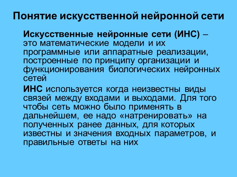 Понятие искусственной нейронной сети  Искусственные нейронные сети (ИНС) – это математические модели и